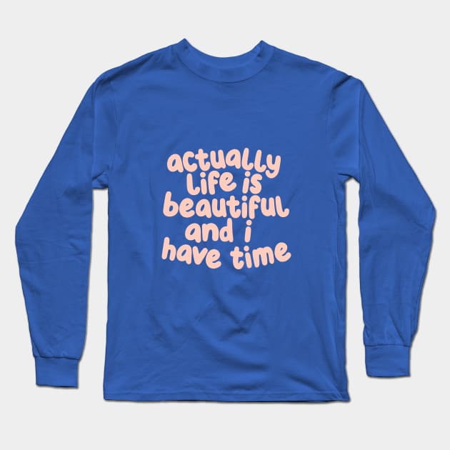 Actually Life is Beautiful and I Have Time by The Motivated Type in Light Rose and Viridian Green Long Sleeve T-Shirt by MotivatedType